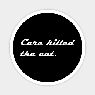 care killed the cat Magnet